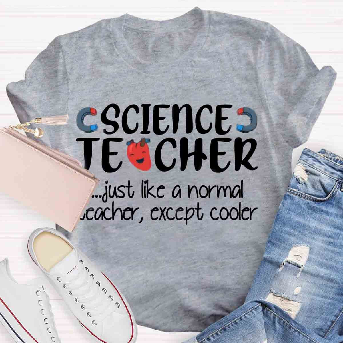 Science Teacher Just Like A Normal Teacher Except Cooler T-Shirt