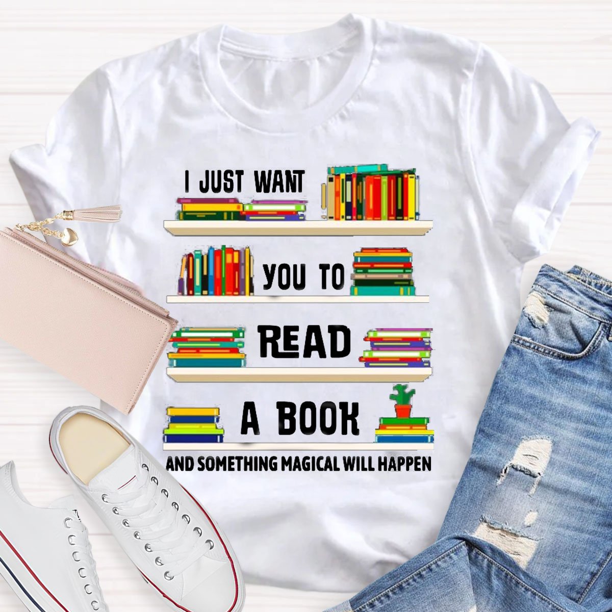 I Just Want You To Read A Book And Something Magical Will Happen Shirt