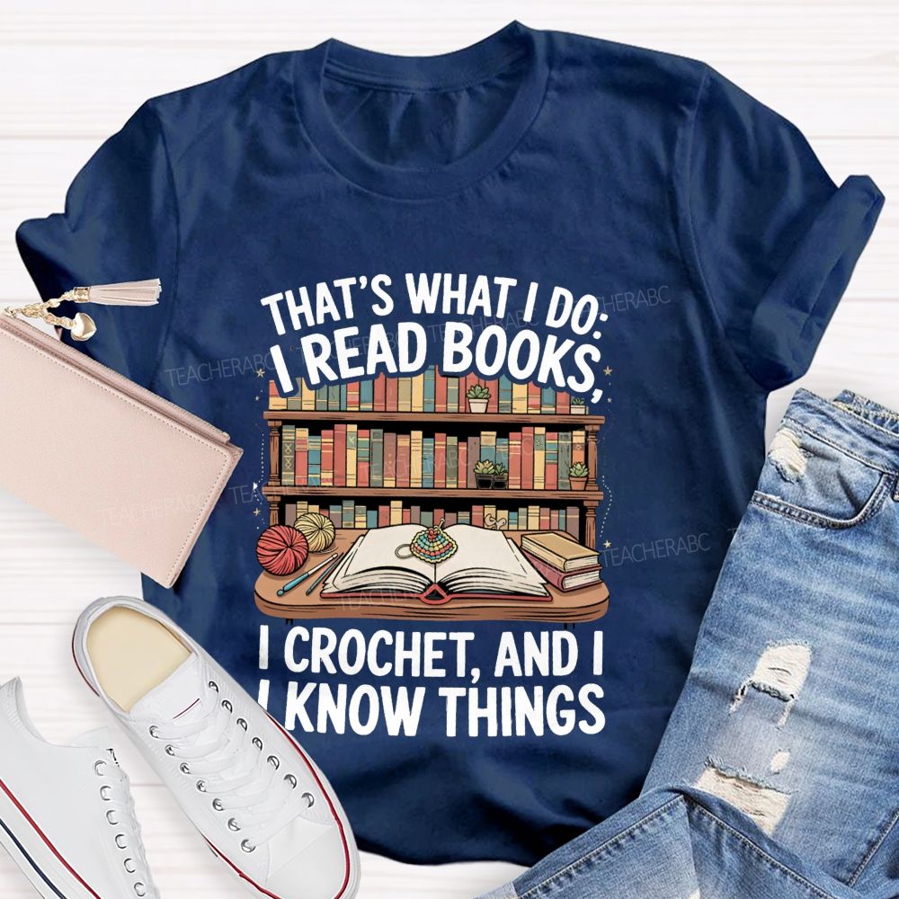That'S What I Do I Read Books I Crochet And I Know Things Teacher T-Shirt