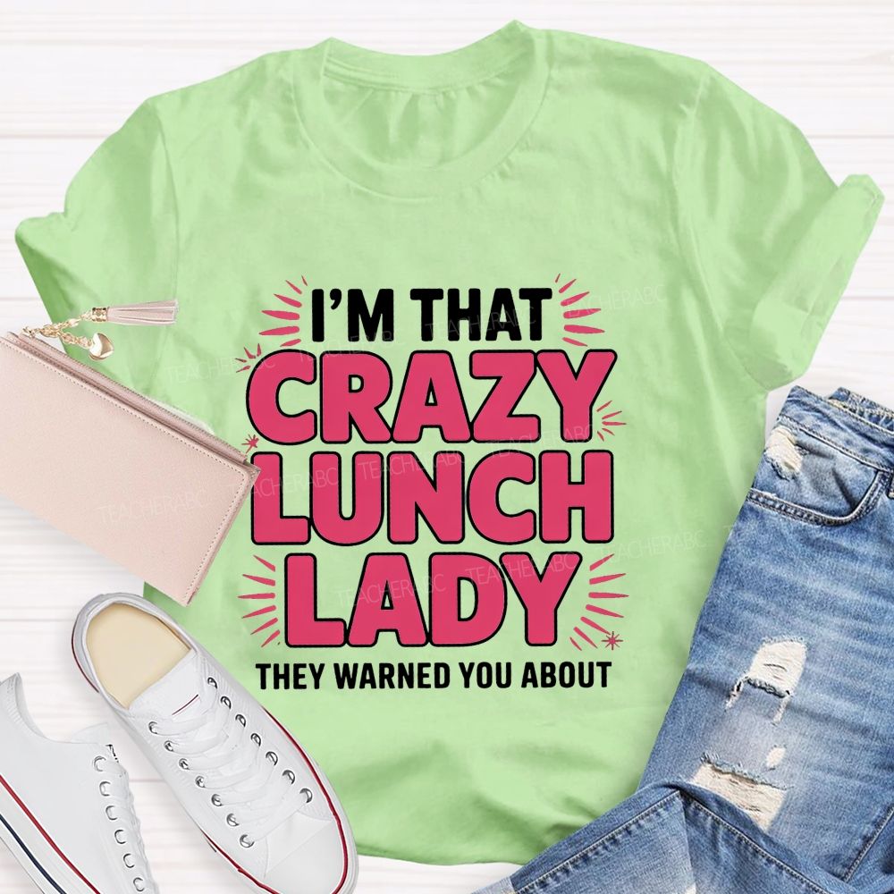 I'M That Crazy Lunch Lady They Warned You About Teacher T-Shirt