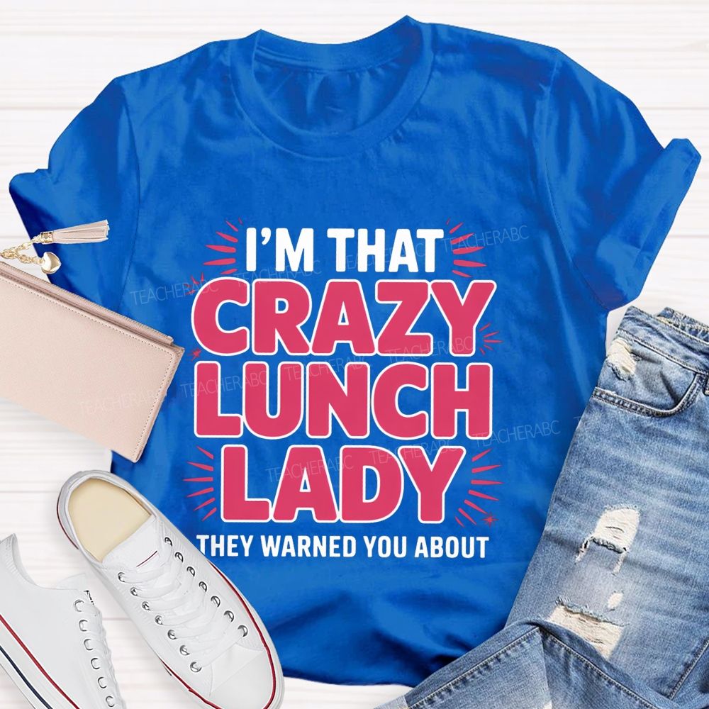 I'M That Crazy Lunch Lady They Warned You About Teacher T-Shirt