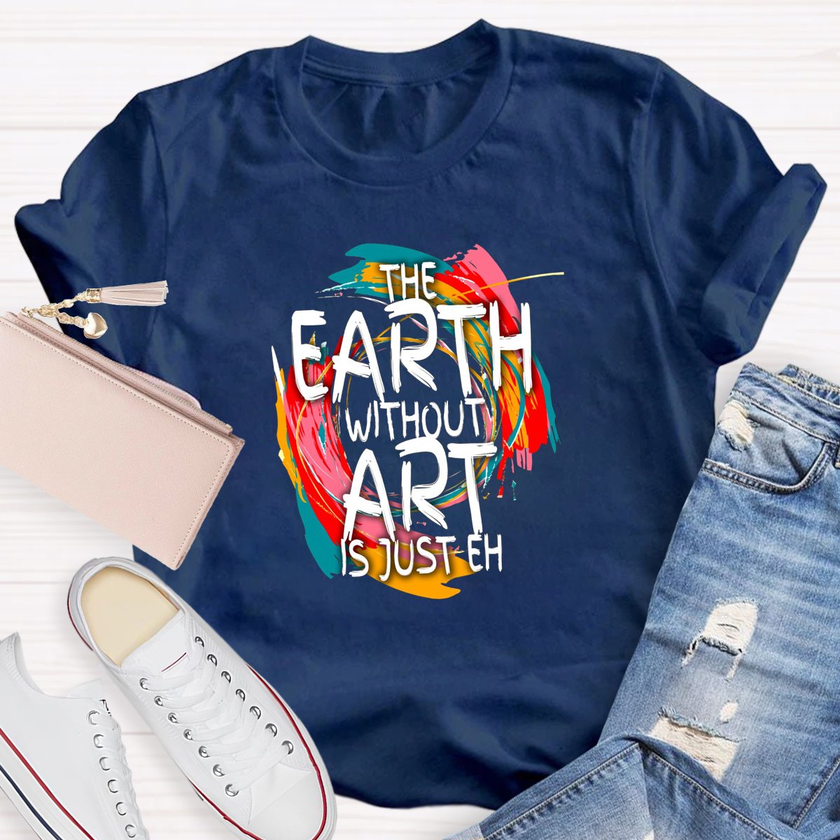 The Earth Without Art Is Just Eh Teacher's Graphic Tee