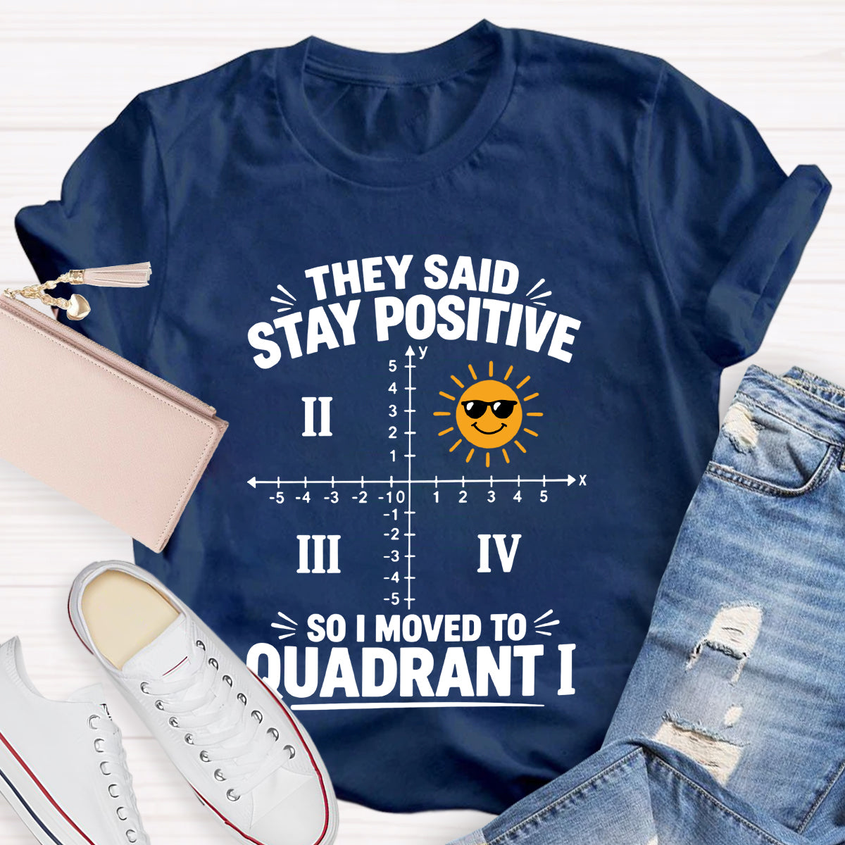 They Said Stay Positive So I Moved To Quadrant Math Teacher T-shirt