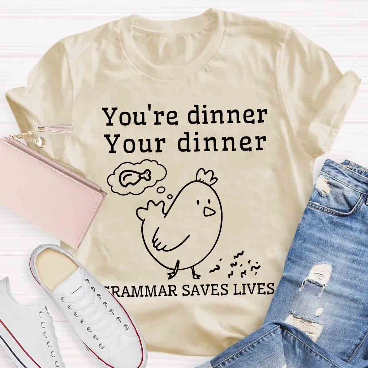 You're Dinner Your Dinner Grammar Saves Lives Funny English Teacher Shirt