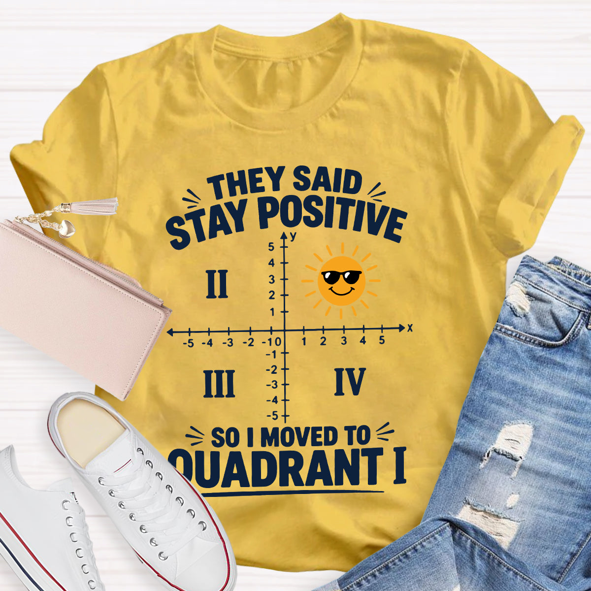 They Said Stay Positive So I Moved To Quadrant Math Teacher T-shirt