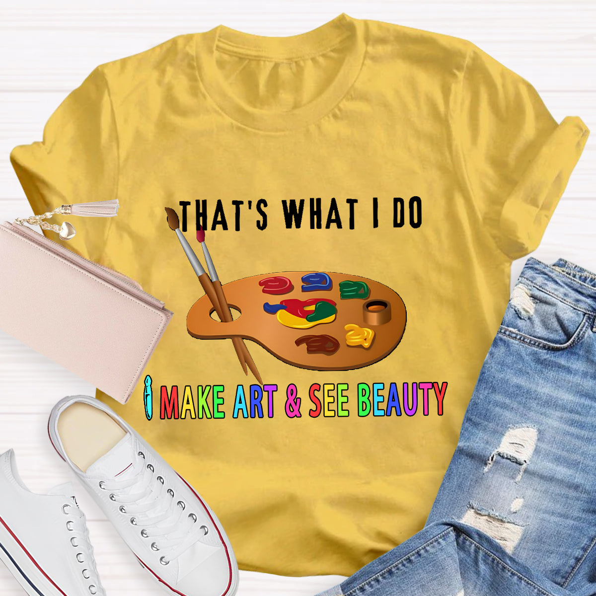That's What I Do: I Make Art & See Beauty T-shirt