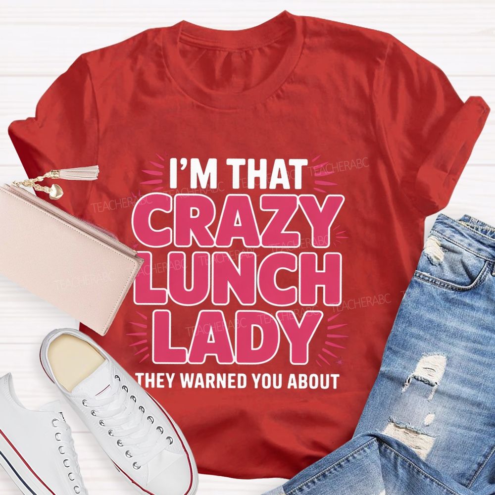 I'M That Crazy Lunch Lady They Warned You About Teacher T-Shirt
