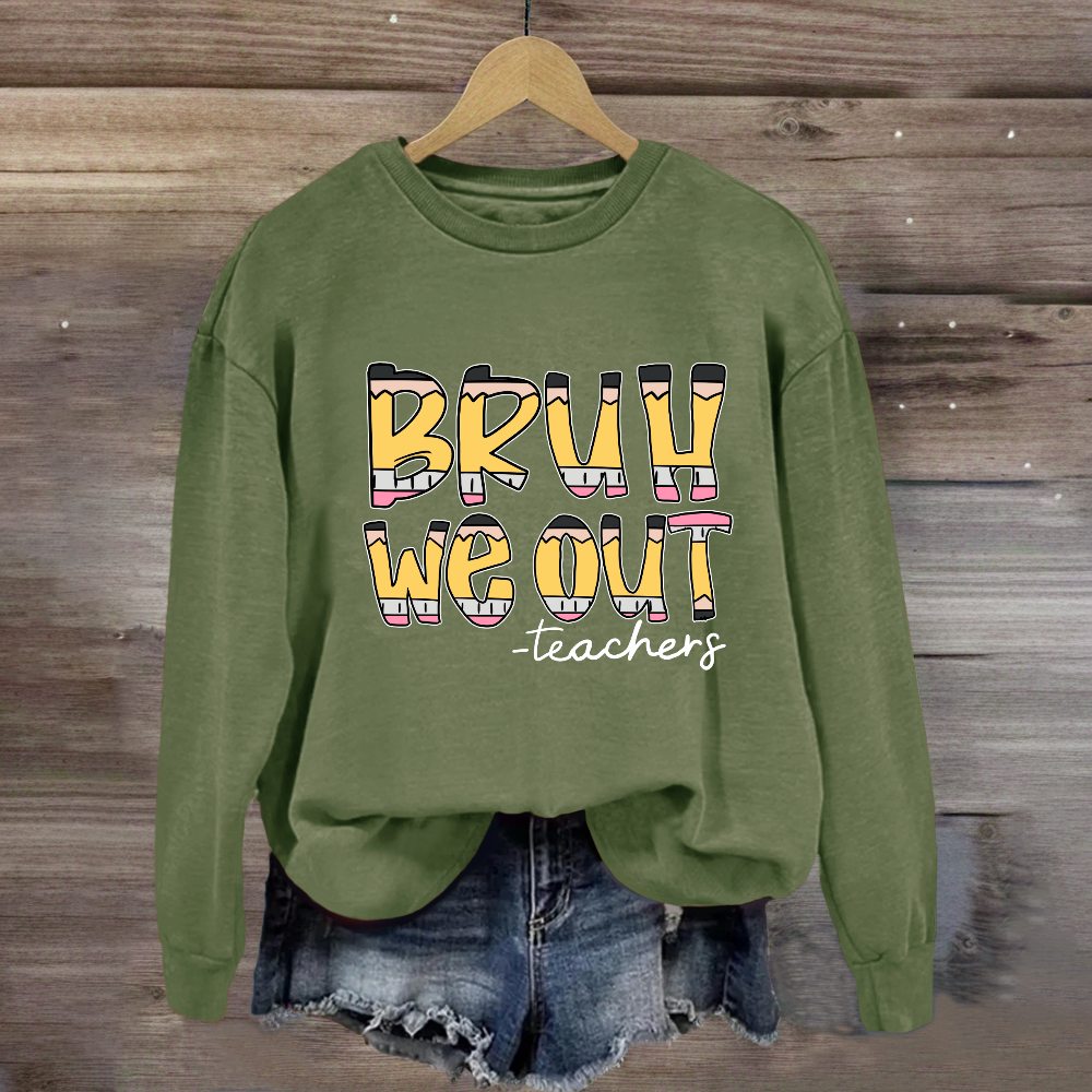 Bruh We Out Teachers Sweatshirt