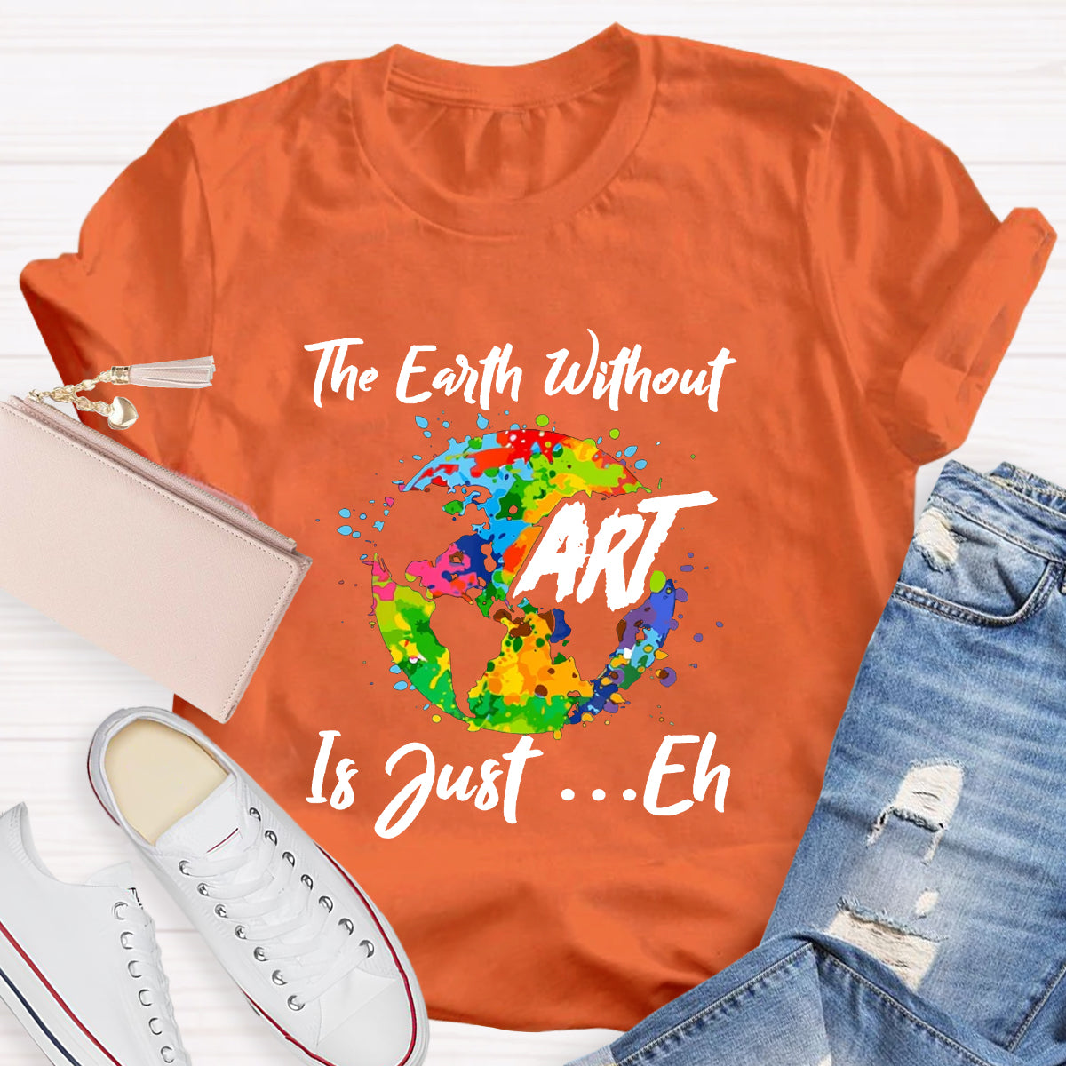 The Earth Without Art Is Just Eh Art Teacher T-Shirt