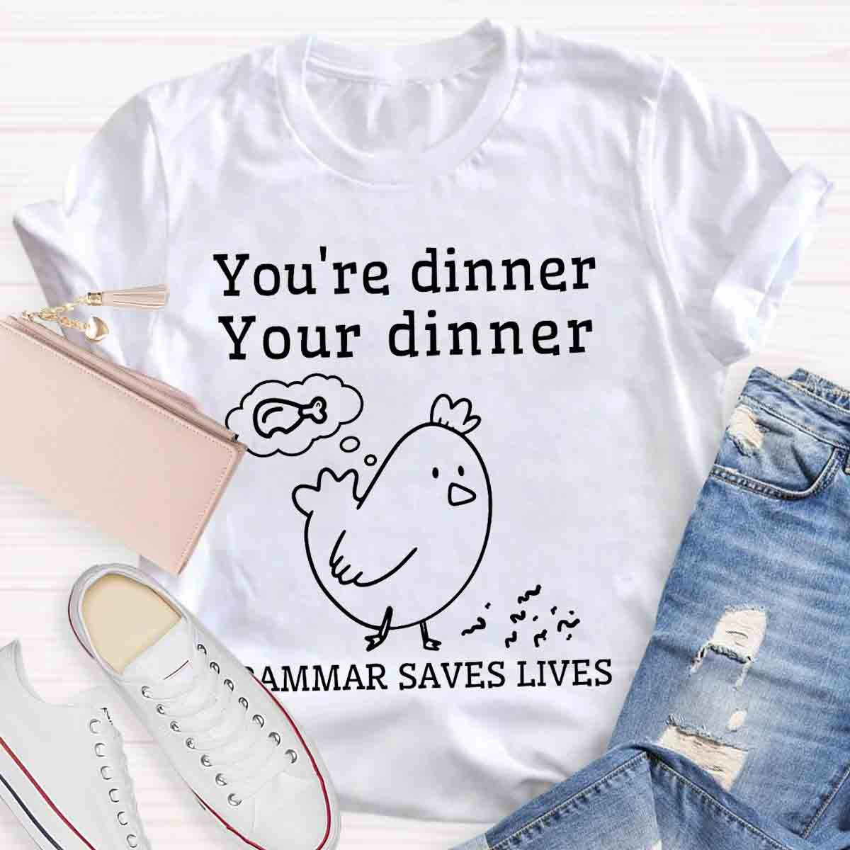 You're Dinner Your Dinner Grammar Saves Lives Funny English Teacher Shirt