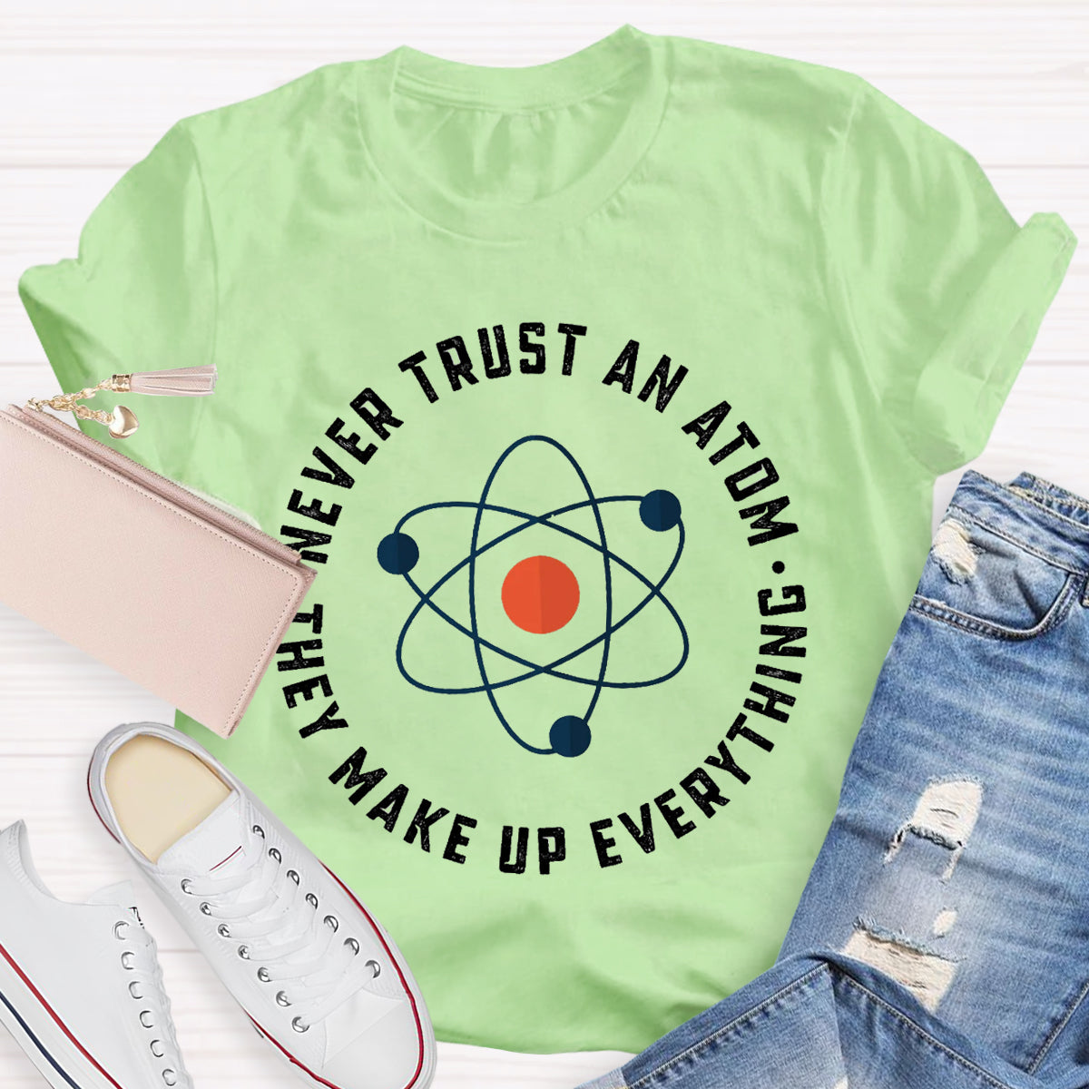 Never Trust An Atom They Make Up Everything Teacher T-Shirt