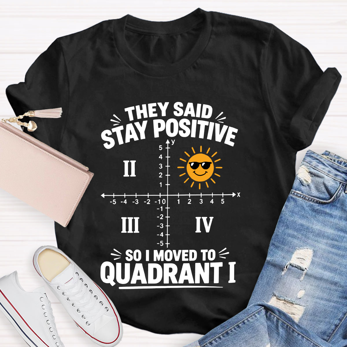 They Said Stay Positive So I Moved To Quadrant Math Teacher T-shirt