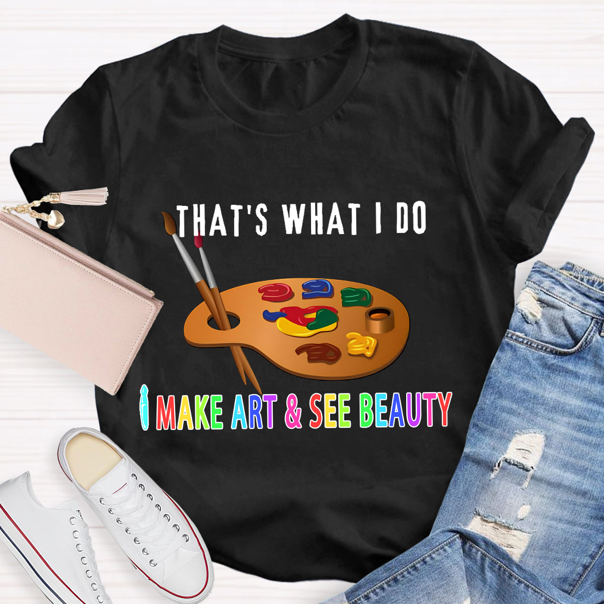 That's What I Do: I Make Art & See Beauty T-shirt
