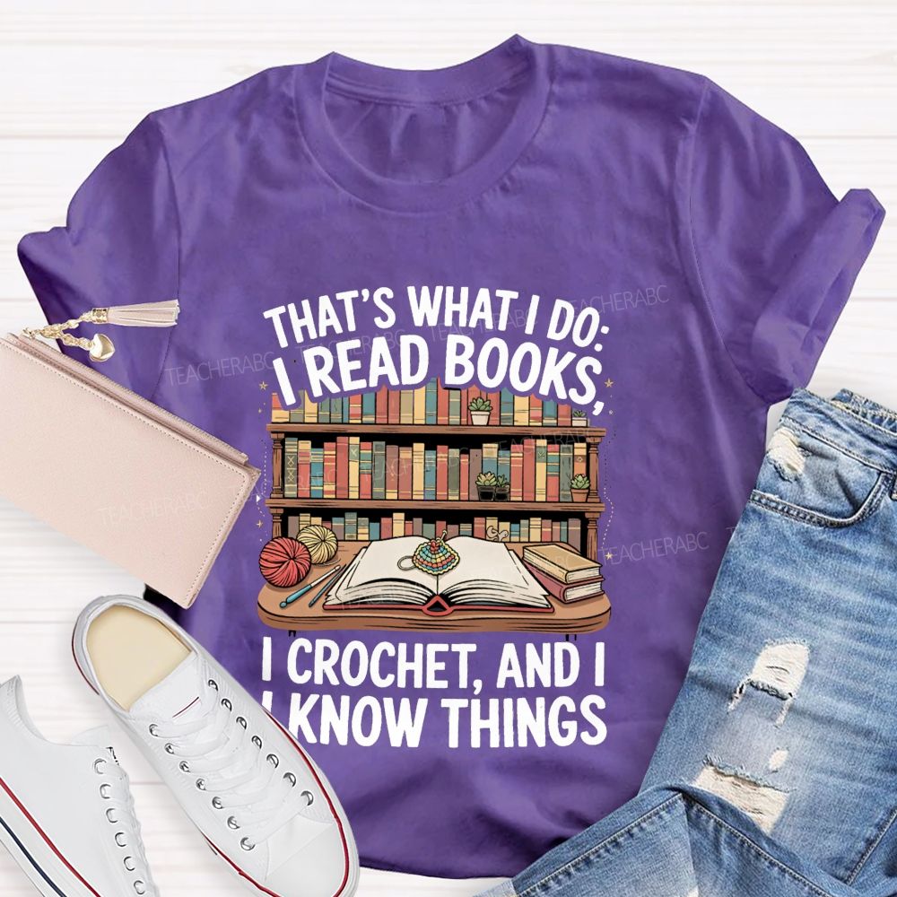 That'S What I Do I Read Books I Crochet And I Know Things Teacher T-Shirt