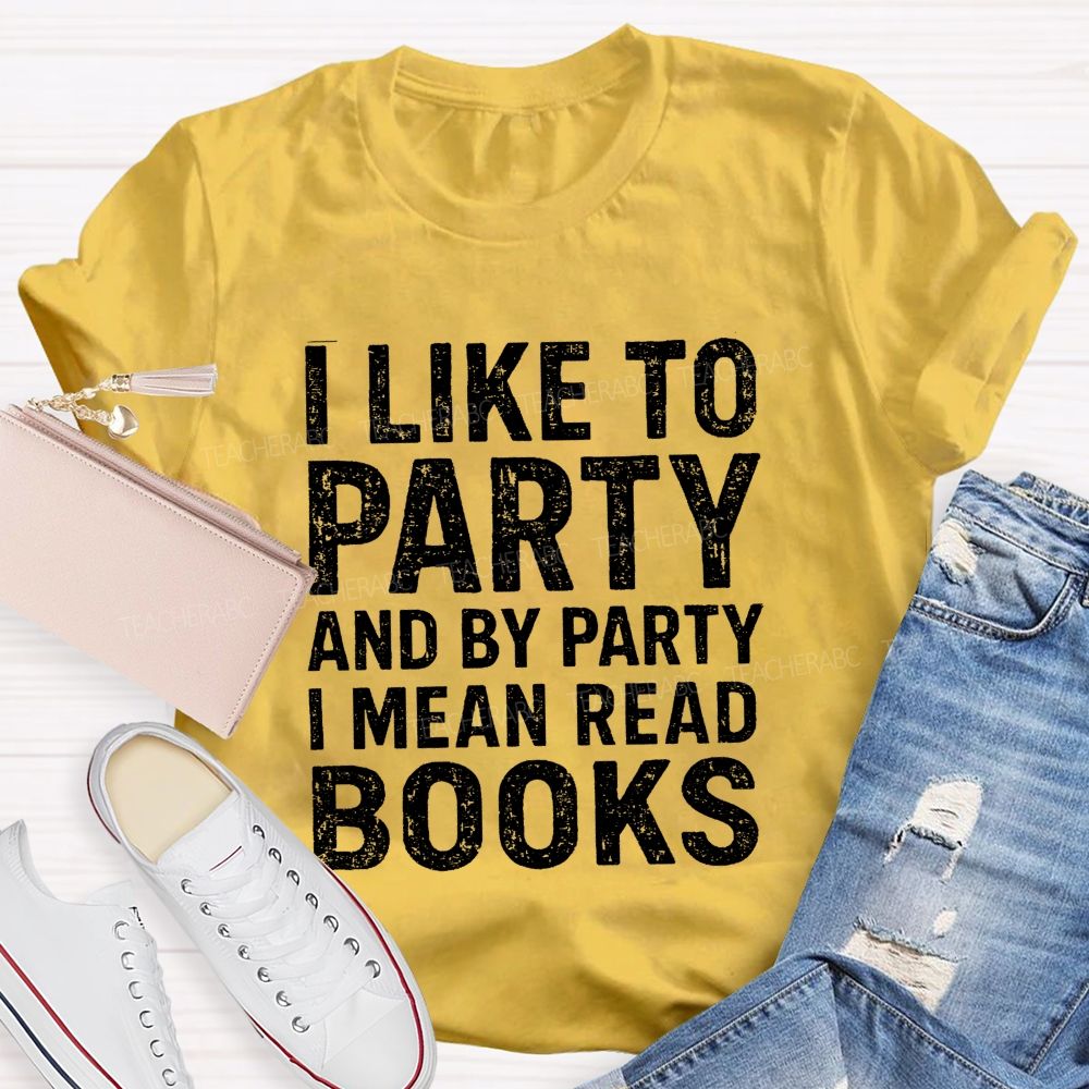 I Like To Party And By Party I Mean Read Books Teacher T-Shirt