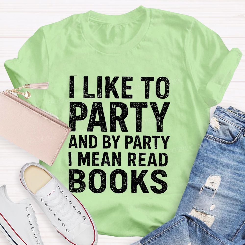 I Like To Party And By Party I Mean Read Books Teacher T-Shirt