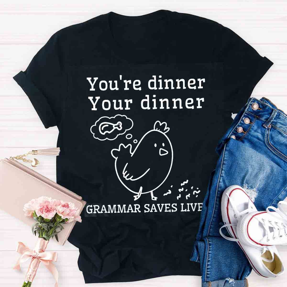 You're Dinner Your Dinner Grammar Saves Lives Funny English Teacher Shirt