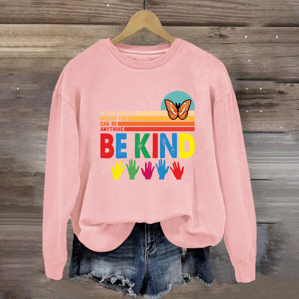 In A World Where You Can Be Anything Be Kind Butterfyl Sweatshirt
