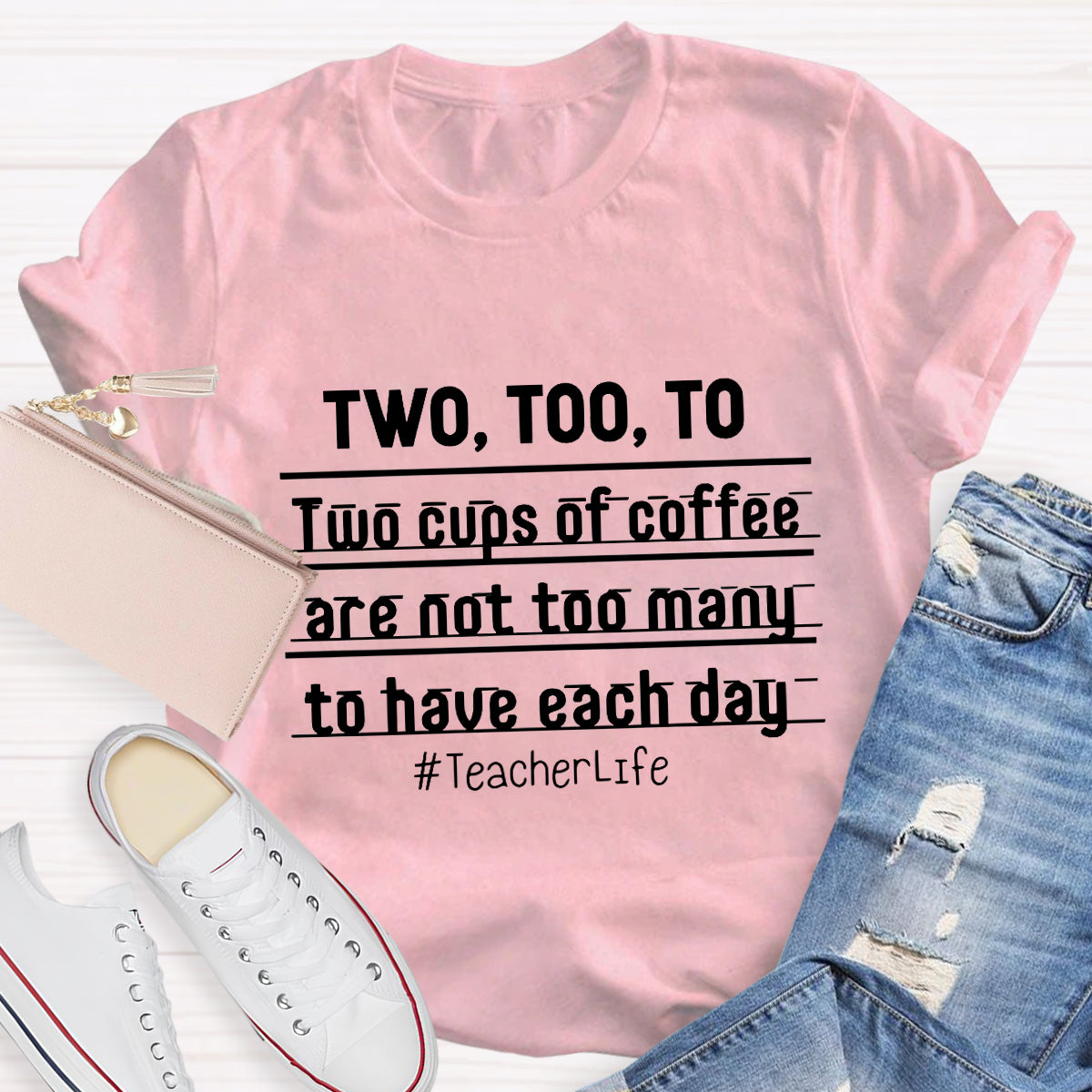 Two Too To Two Cups Of Coffee Are Not Too Many To Have Each Day Teacherlife T-Shirt