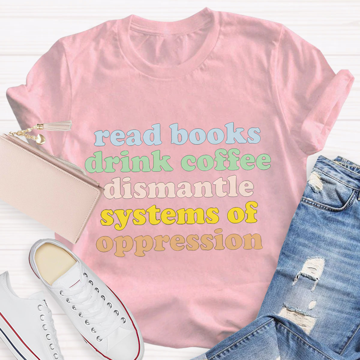 Read Books Drink Coffee Dismantle Systems Of Oppression Teacher T-Shirt