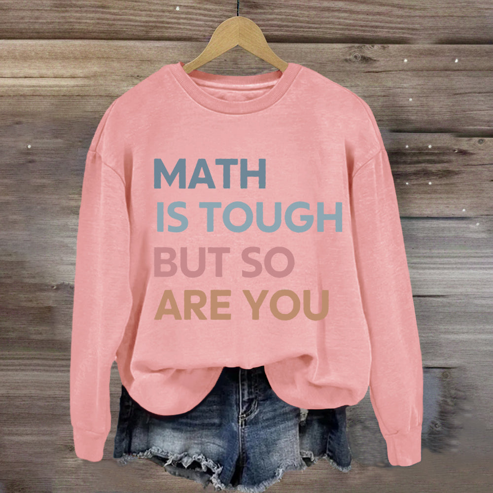 Math Is Tough But So Are You Sweatshirt