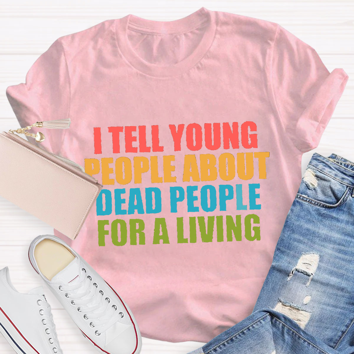 I Tell Young People About Dead People For A Living Teacher T-Shirt