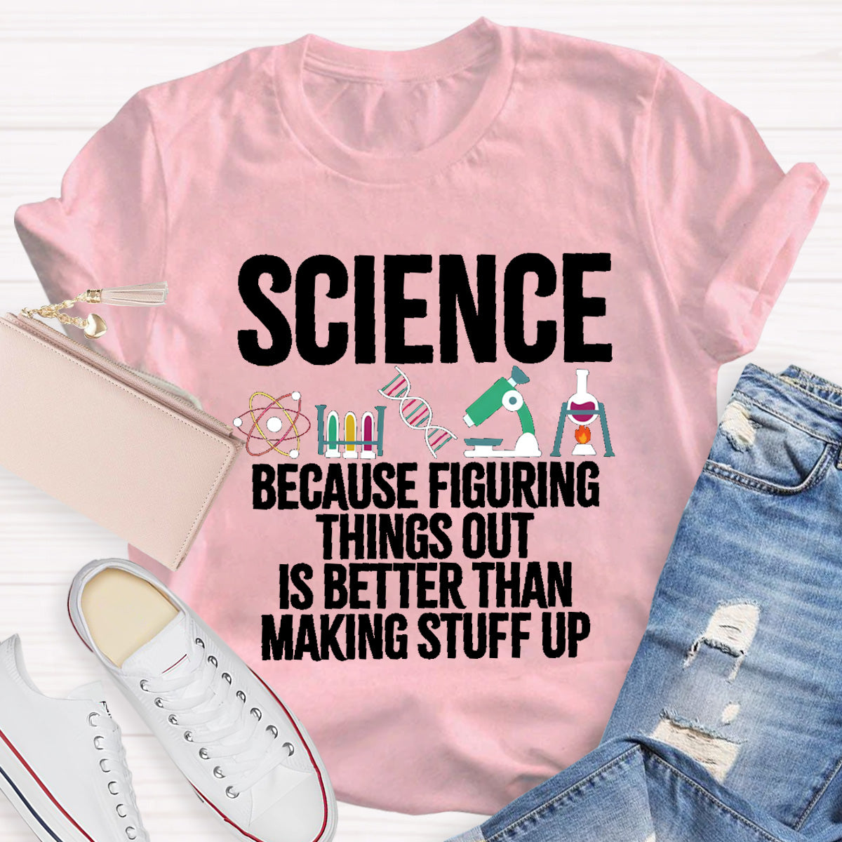 Science Because Figuring Things Out Is Better Than Making Stuff Up T-Shirt