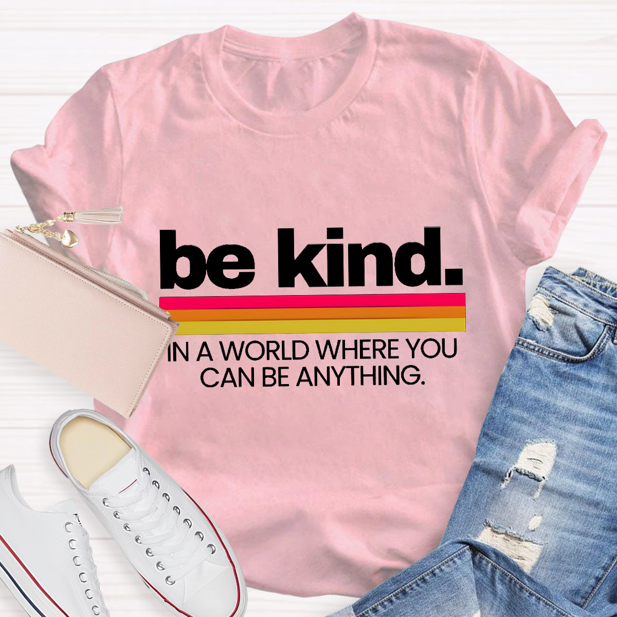 Be Kind In A World Where You Can Be Anything T-Shirt