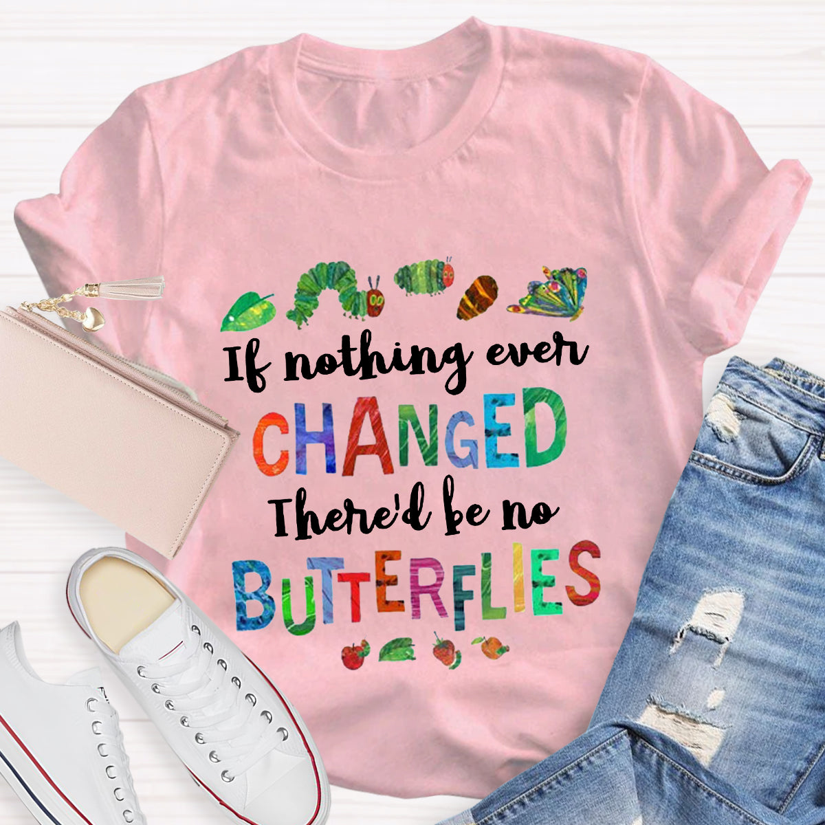 If Nothing Ever Changed There Would Be No Butterflies Teacher T-Shirt