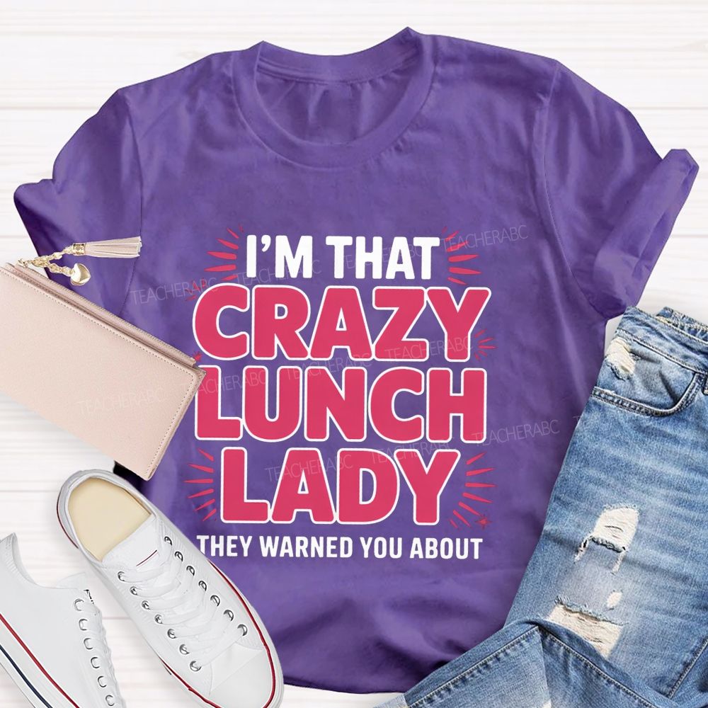 I'M That Crazy Lunch Lady They Warned You About Teacher T-Shirt
