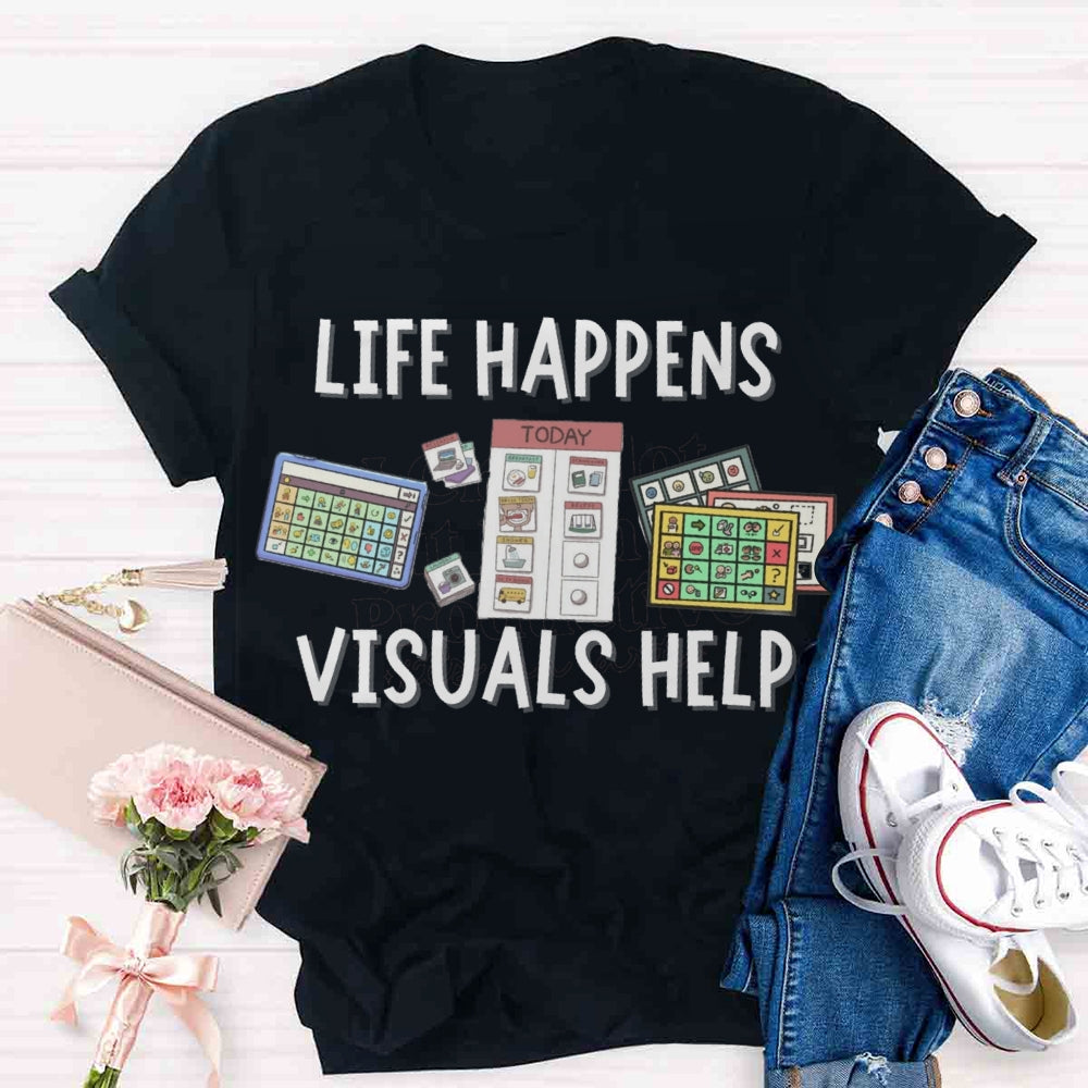 Life Happens Visuals Help Sped Teacher T-shirt