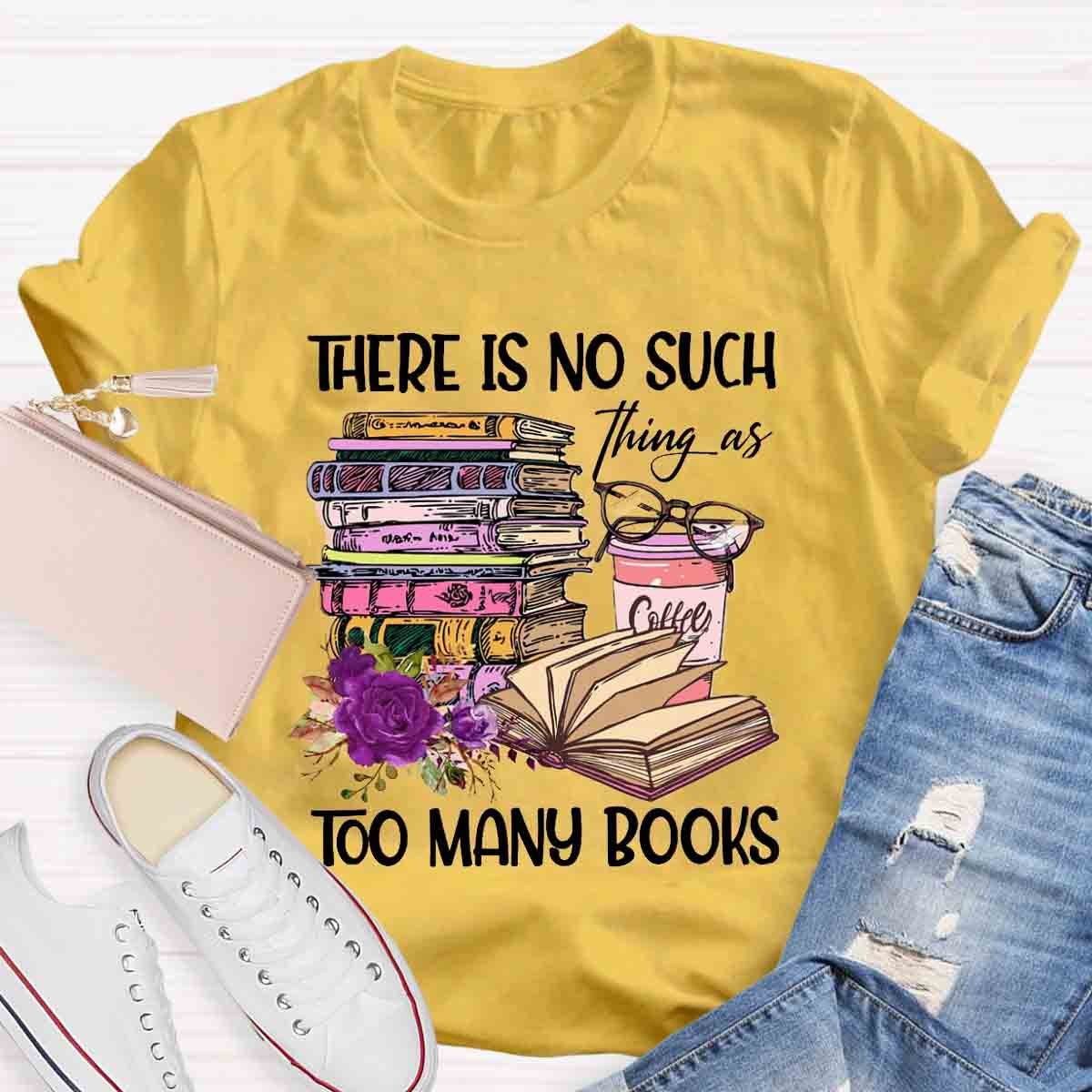There's No Such Thing As Too Many Book T-Shirt