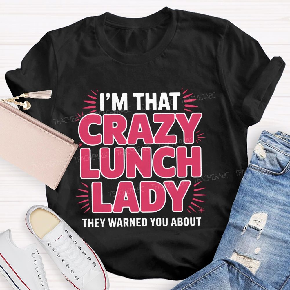 I'M That Crazy Lunch Lady They Warned You About Teacher T-Shirt
