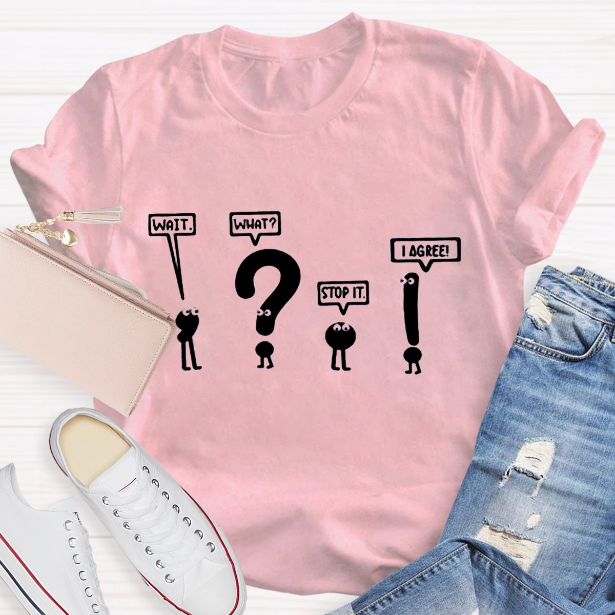 Wait What Stop It I Agree Teacher T-Shirt