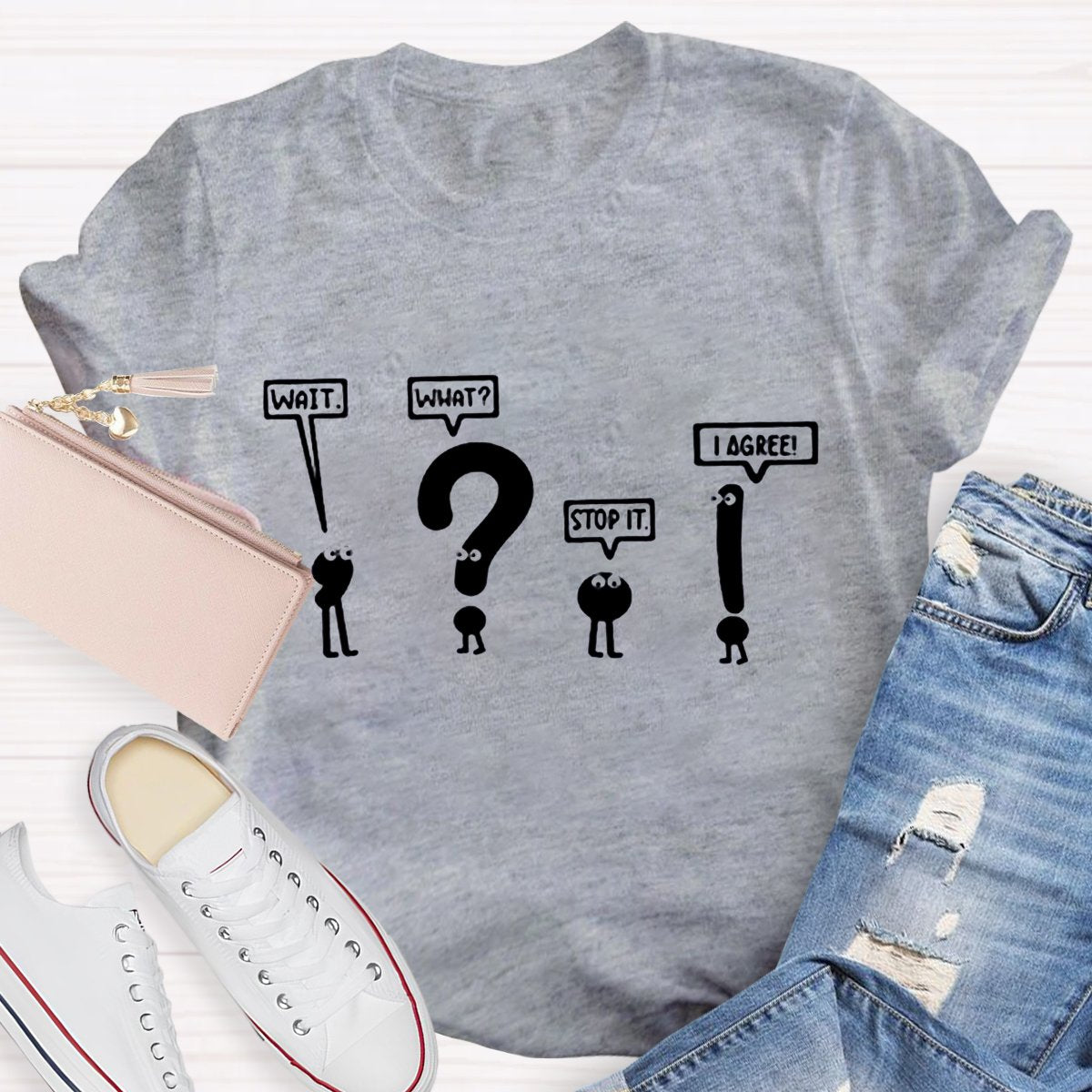 Wait What Stop It I Agree Teacher T-Shirt