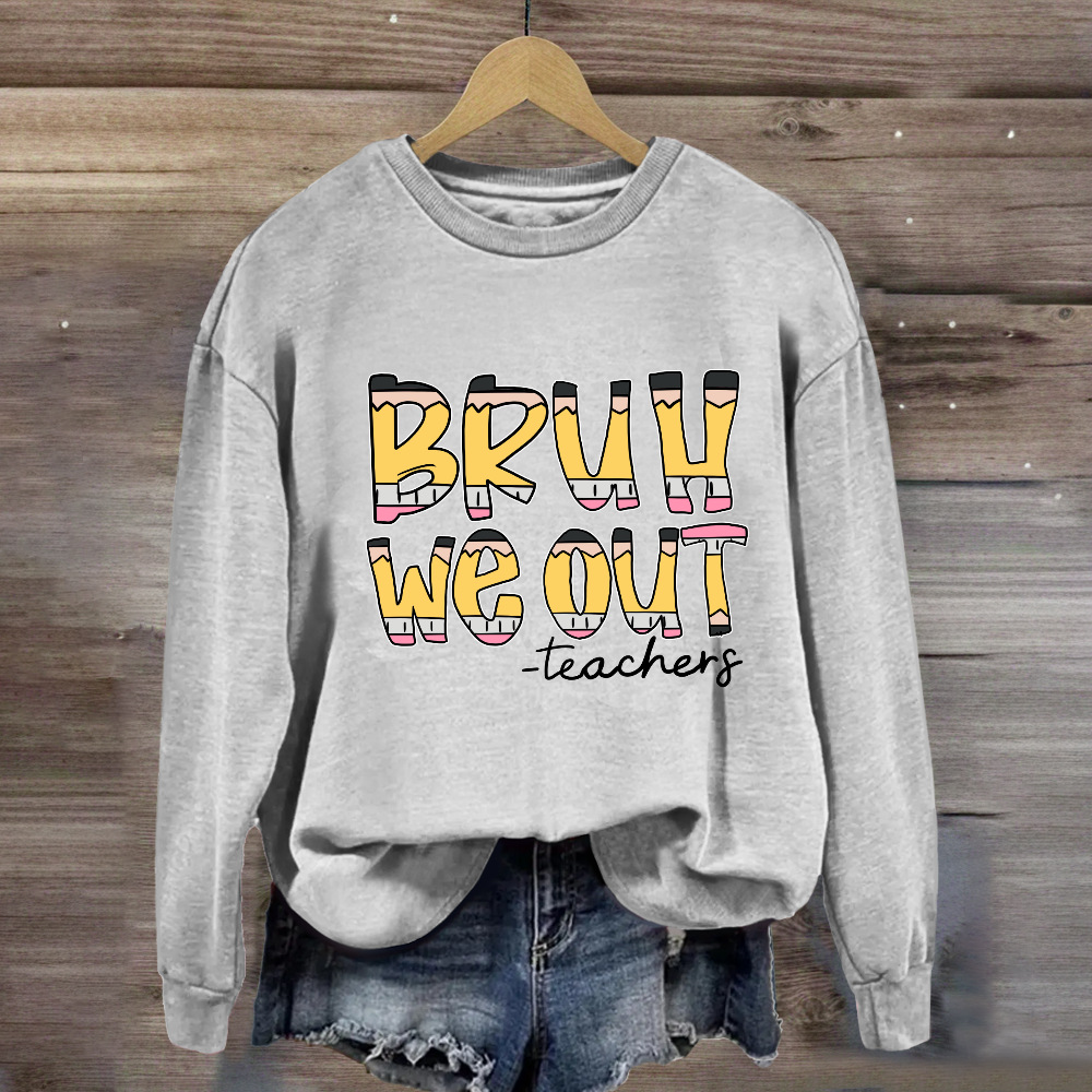 Bruh We Out Teachers Sweatshirt