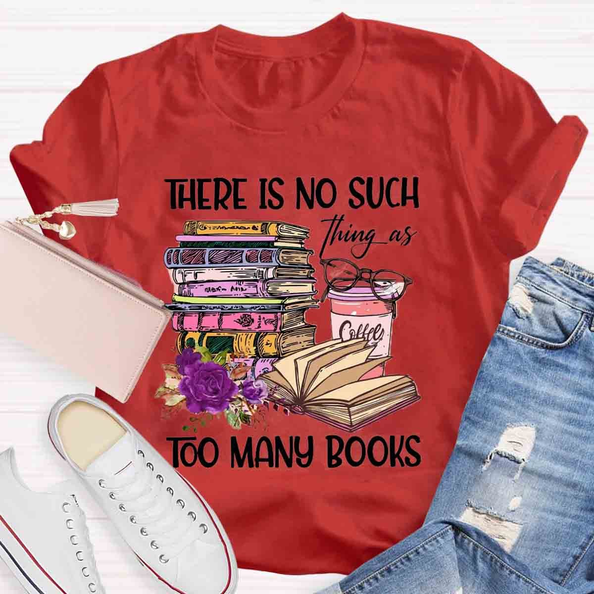 There's No Such Thing As Too Many Book T-Shirt