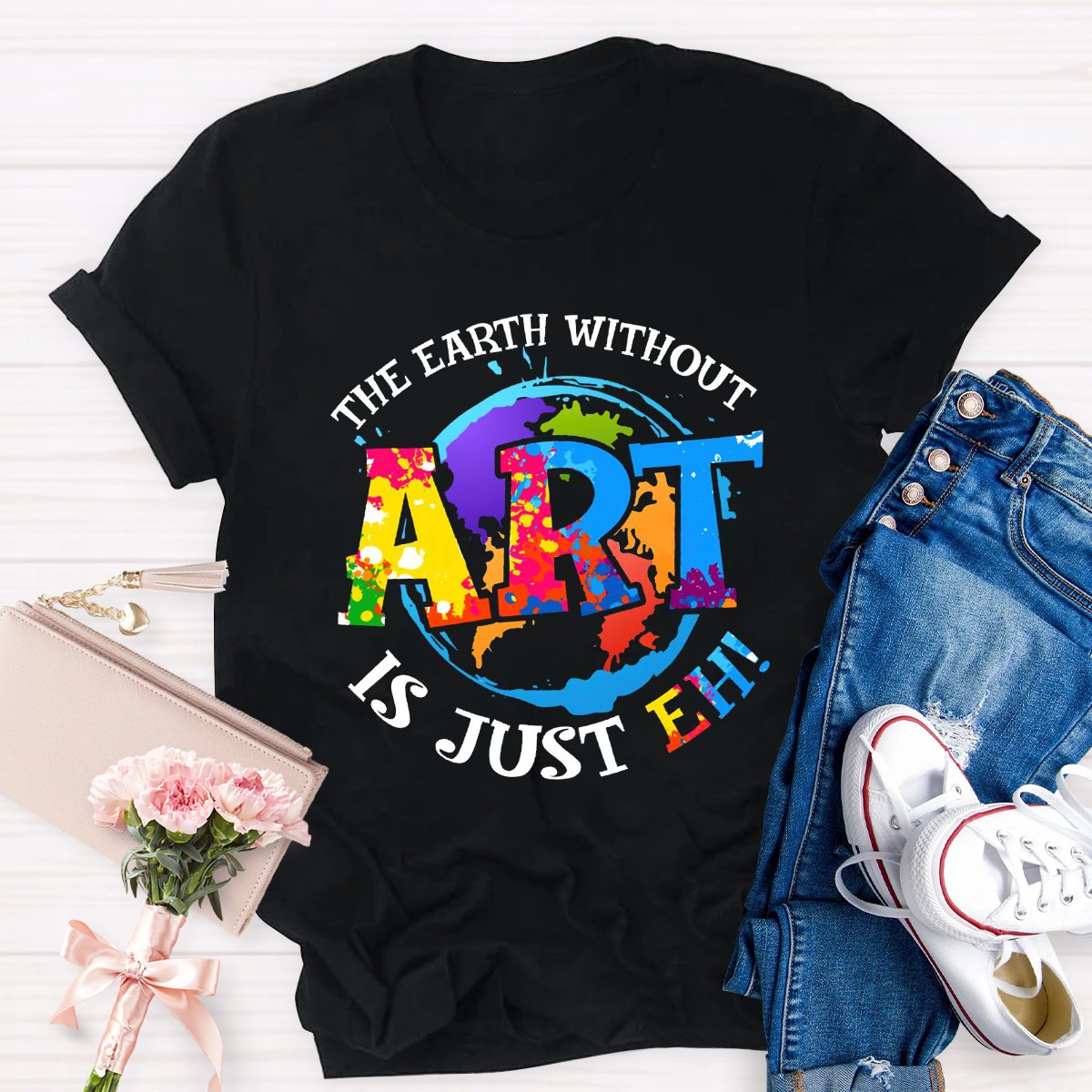 The Earth Without Art Is Just Eh Teacher Graphic Tee Shirt