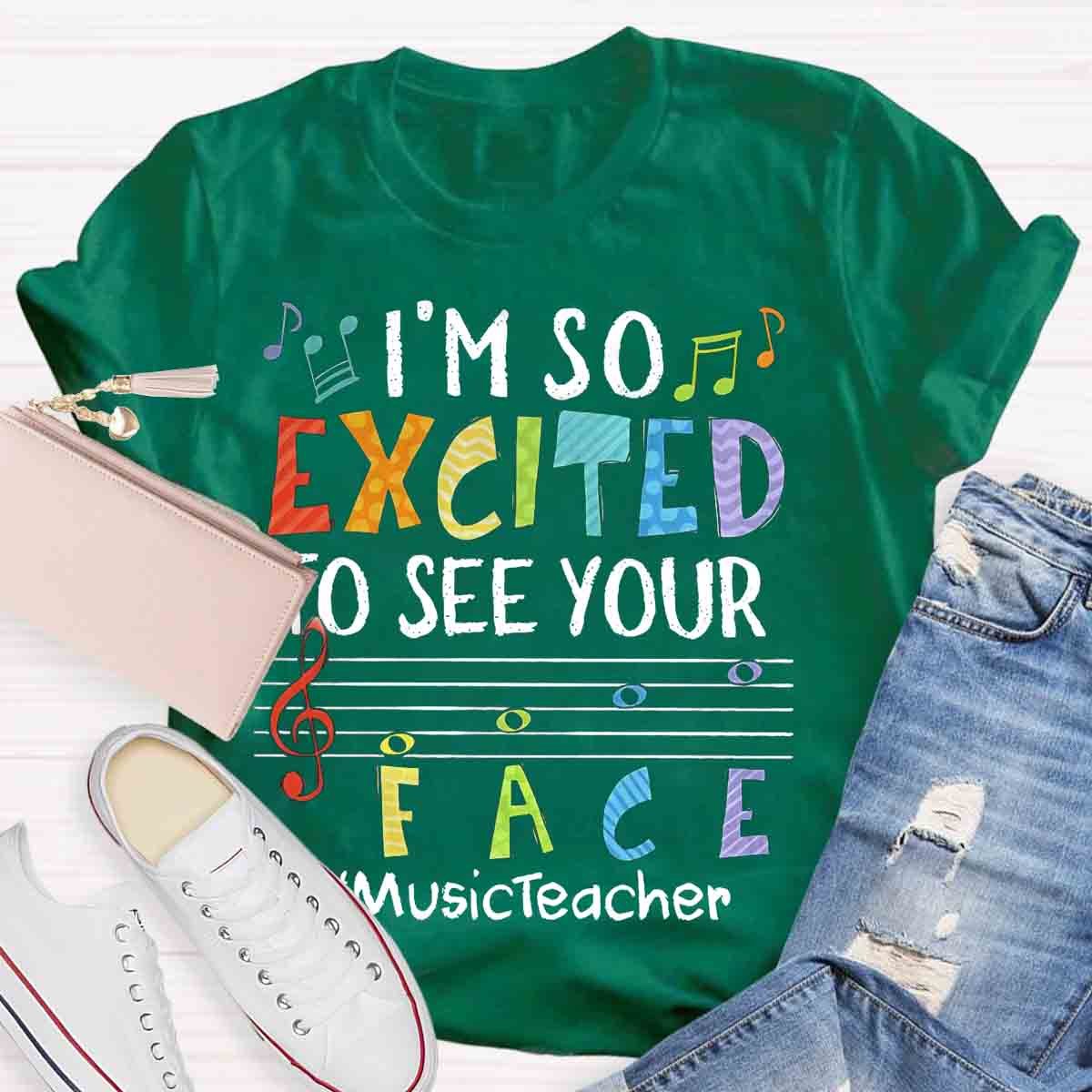 I'm So Excited To See Your Face Music Teacher shirt