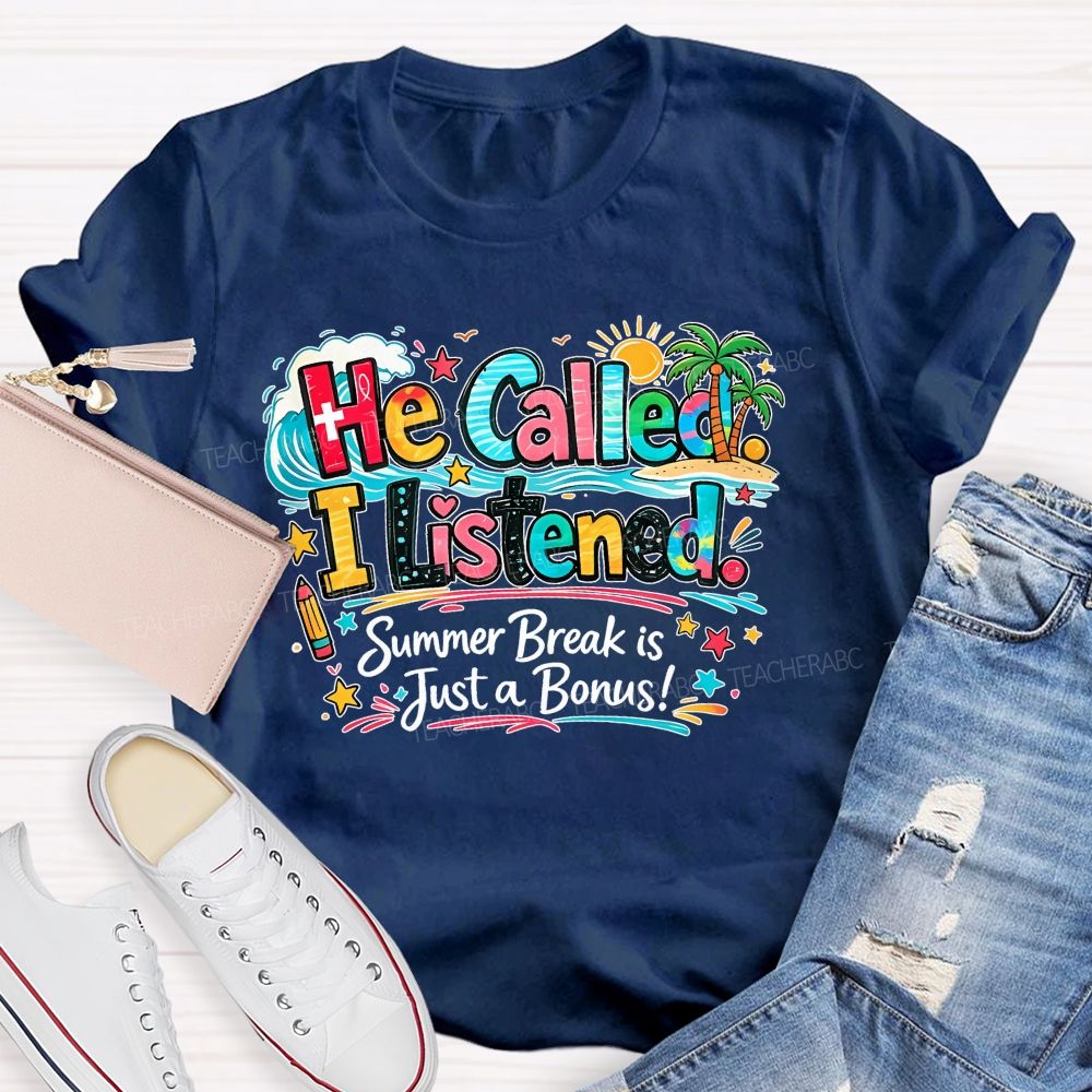He Called I Listened Summer Break Is Just A Bonus Teacher T-shirt
