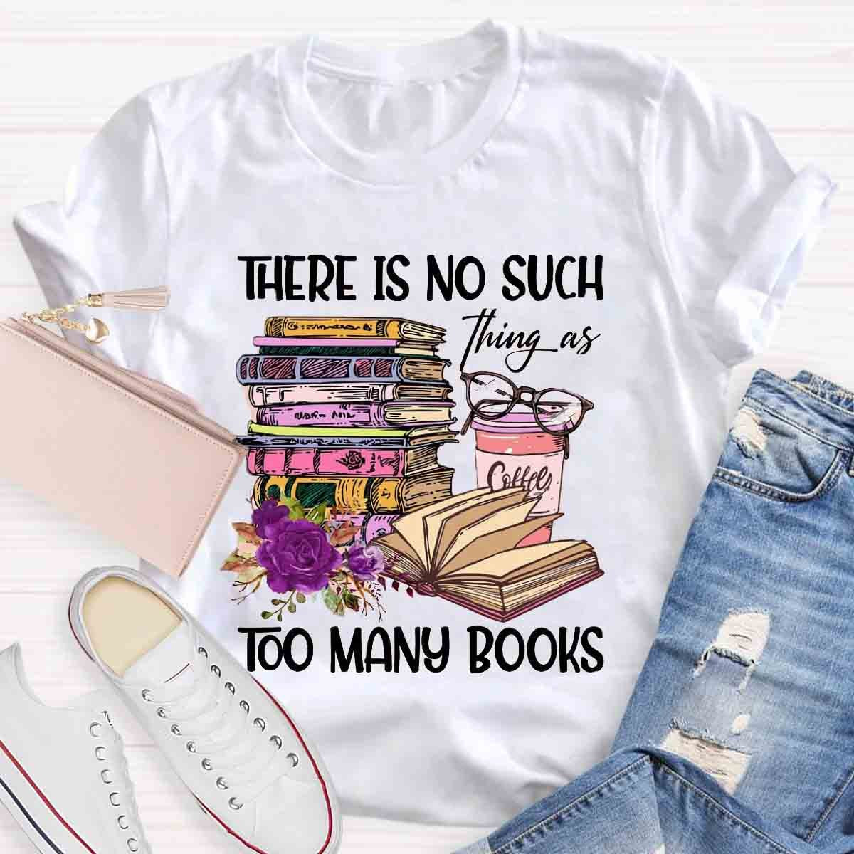 There's No Such Thing As Too Many Book T-Shirt
