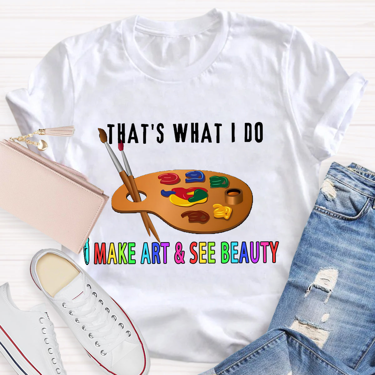 That's What I Do: I Make Art & See Beauty T-shirt