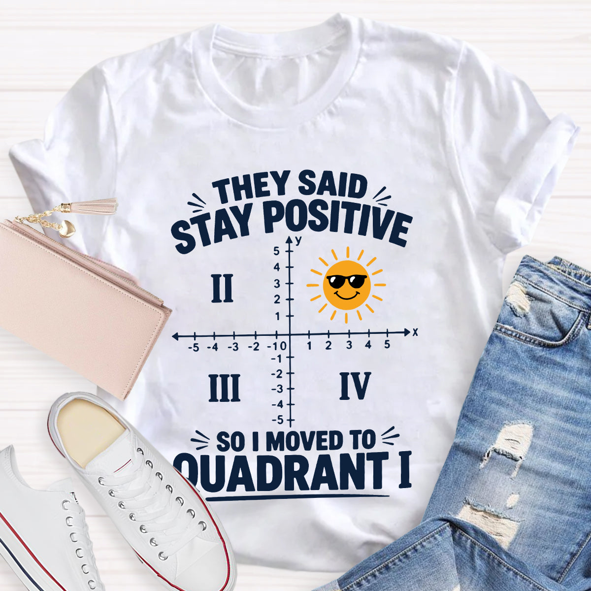 They Said Stay Positive So I Moved To Quadrant Math Teacher T-shirt