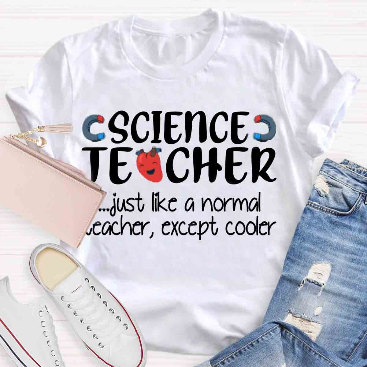 Science Teacher Just Like A Normal Teacher Except Cooler T-Shirt
