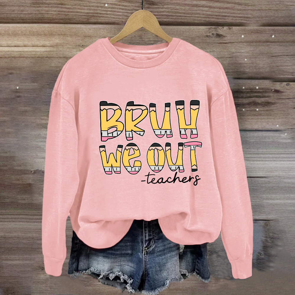 Bruh We Out Teachers Sweatshirt