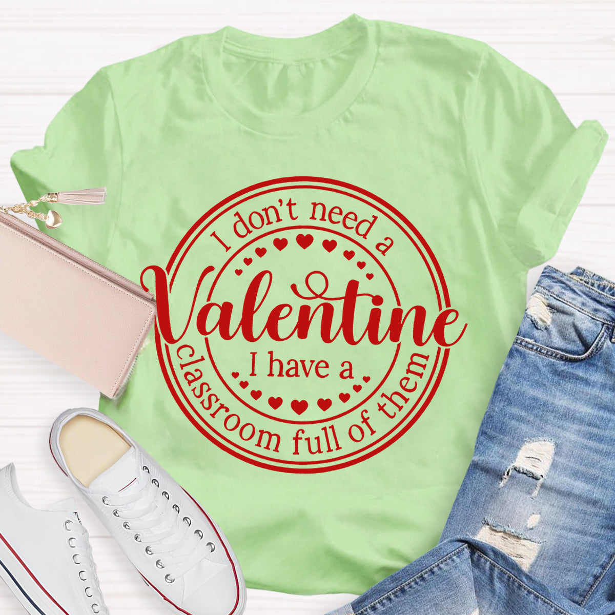 I Don'T Need A Valentine I Have A Classroom Full Of Them T-shirt