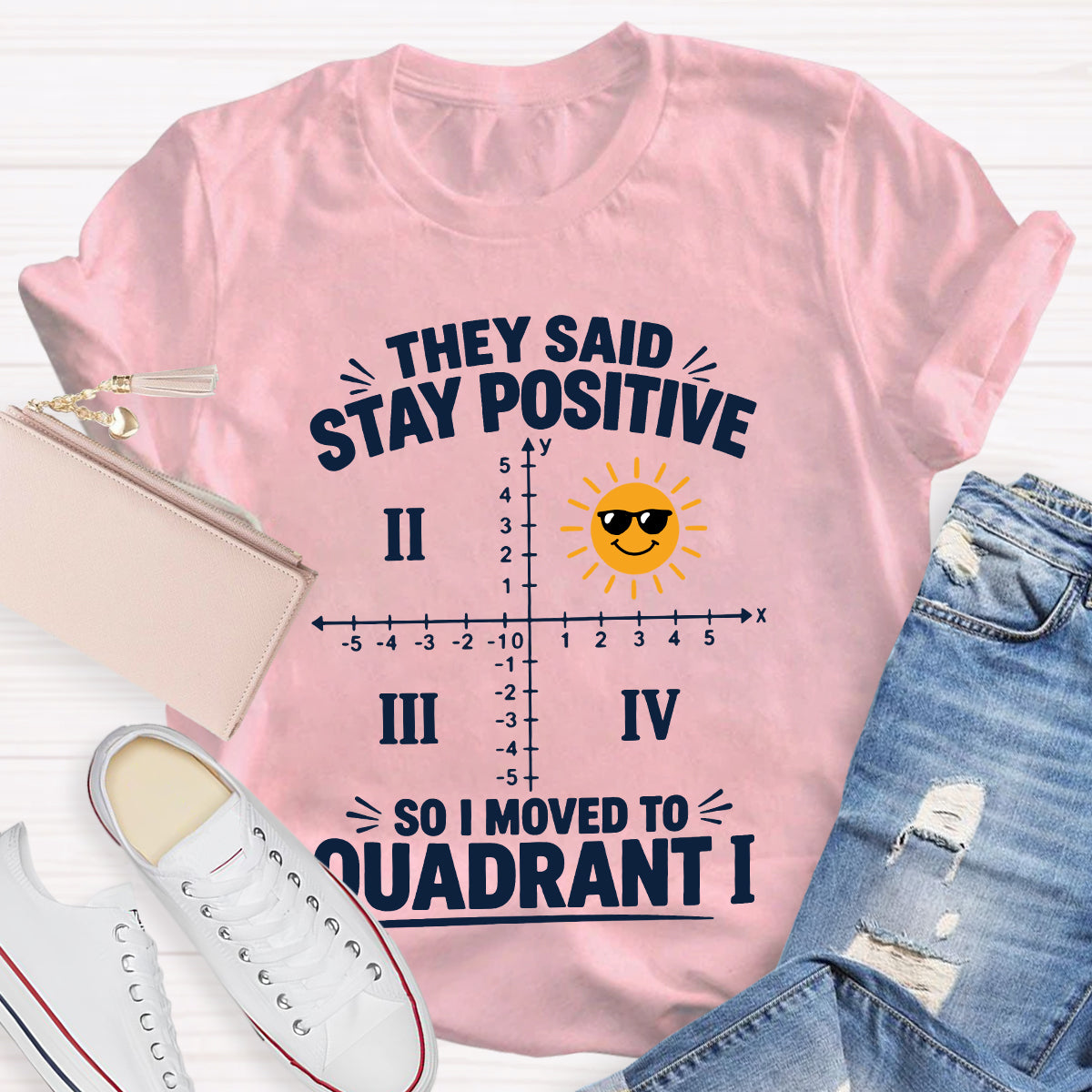 They Said Stay Positive So I Moved To Quadrant Math Teacher T-shirt