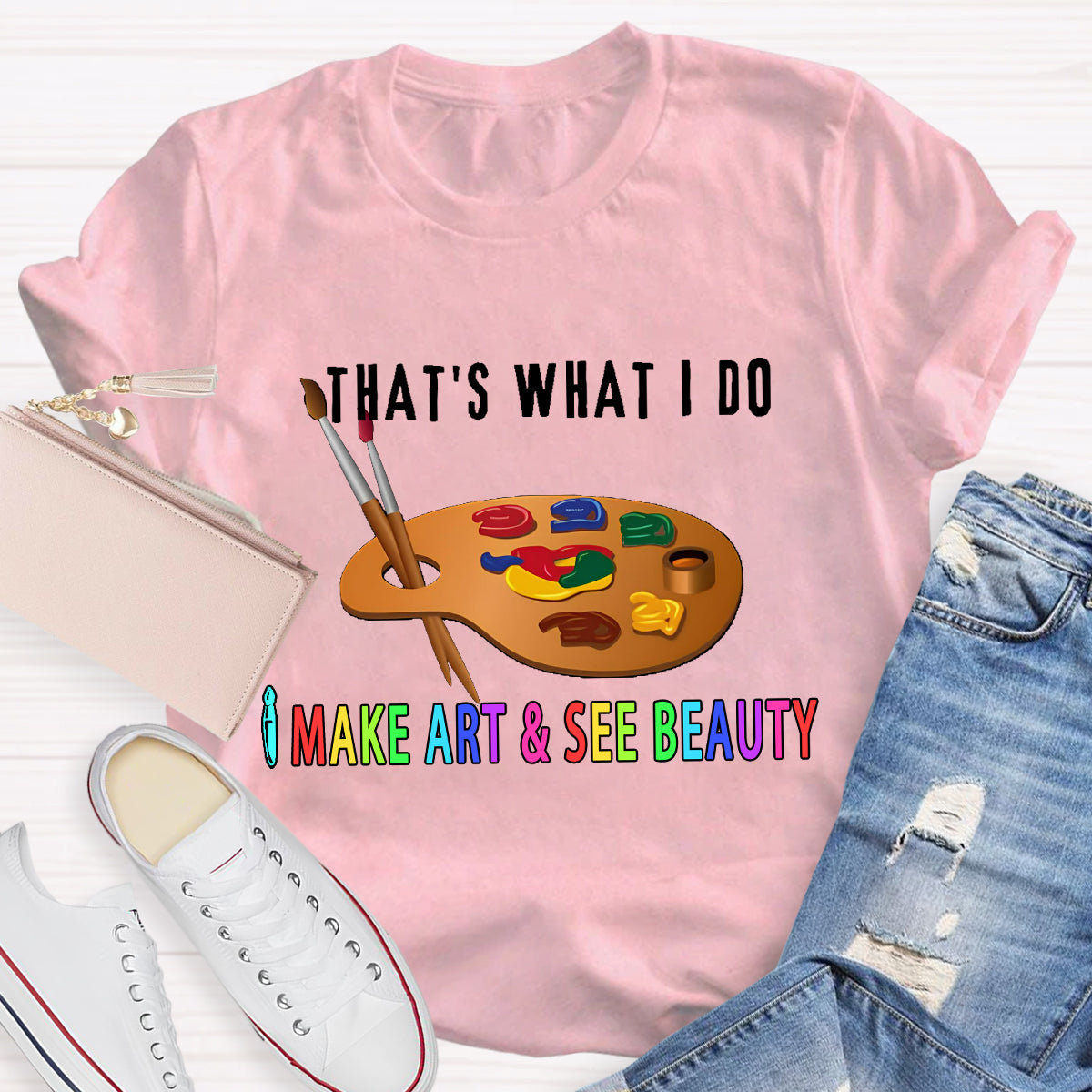 That's What I Do: I Make Art & See Beauty T-shirt