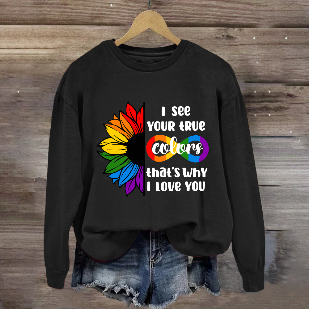 I See Your True Colors That's Why I Love You Sweatshirt