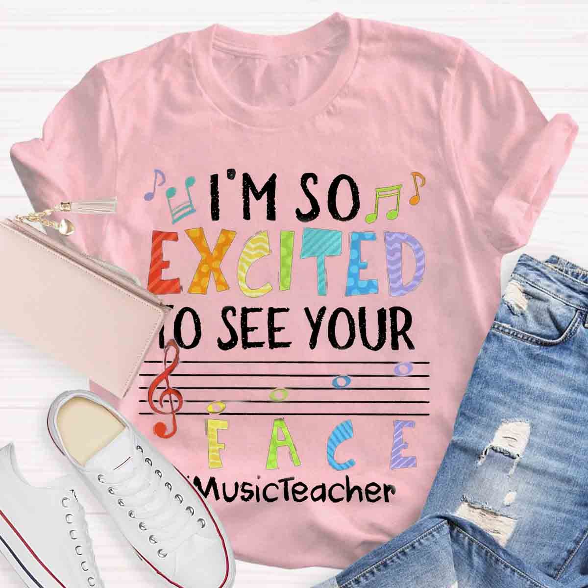 I'm So Excited To See Your Face Music Teacher shirt